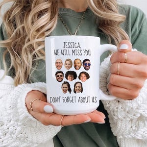 May include: A white ceramic mug featuring the black printed text JESSICA, WE WILL MISS YOU at the top and DON'T FORGET ABOUT US at the bottom. Between the text are nine small circular portrait photos of different people arranged in a grid.