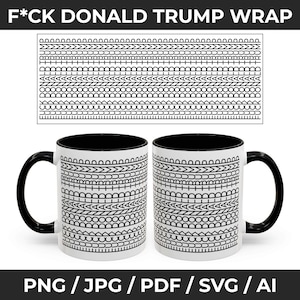 May include: White ceramic mug with a black handle and interior, featuring a repeating black and white geometric pattern. The mug has the text "F*CK DONALD TRUMP WRAP" at the top. Below the mug are the file types: PNG, JPG, PDF, SVG, and AI.