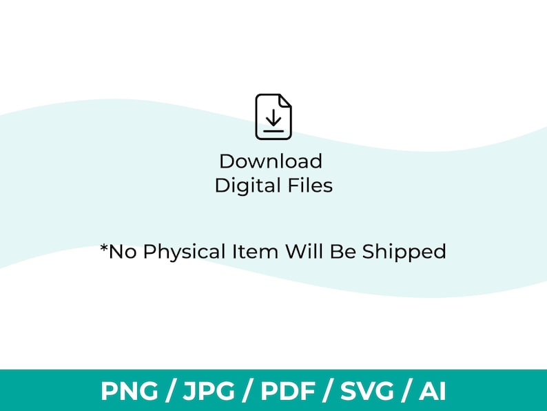 May include: White background with a teal wave design. The image includes the text "Download Digital Files" and "*No Physical Item Will Be Shipped". Below the text is "PNG / JPG / PDF / SVG / AI".