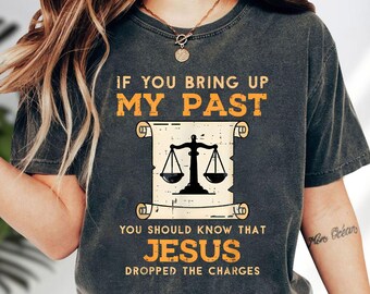 If You Bring Up My Past You Should Know That Jesus Dropped The Charges Shirt, Faith Christian Hoodie, Bible Verse Sweatshirt