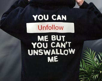 You Can Unfollow Me But You Can't Unswallow Me Shirt, Funny Sarcastic Quote Hoodie, Snarky Meme Sweatshirt, Gag Gift
