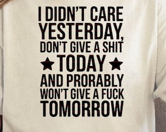 Funny Sarcastic Quote SVG, I Didn’t Care Yesterday Don’t Give a Sh*t Today Design, Adult Humor Shirt Graphic, Sassy Funny girls shirt png