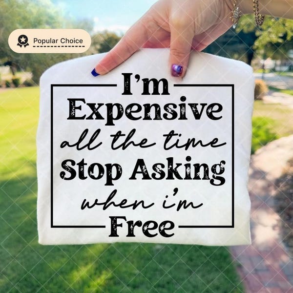 I’m Expensive Stop Asking Why I’m Free Png, Funny Sarcastic Quote Tee, Girls T-Shirt design, Sassy Attitude tee, Trending Meme Shirt, Viral