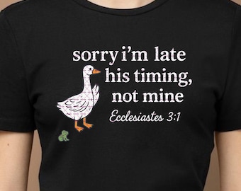 Sorry I’m Late His Timing Not Mine Png file, Religious Gift, Church file, Christian digital download, Christian Goose duck Bible Verse Tee