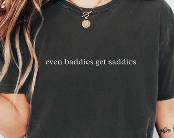 Comfort Colors® Even Baddies Get Saddies Tshirt, Funny Meme Shirt Tee, Mental Health Shirt Anxiety Depression ADHD, Funny Sarcastic Tee