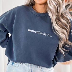 Comfort Colors® Immediately No Sweatshirt, Funny Humor Sweater, Adult Humor Shirt,  Sarcastic Shirt, Funny Statement Shirt, Sarcasm Shirt
