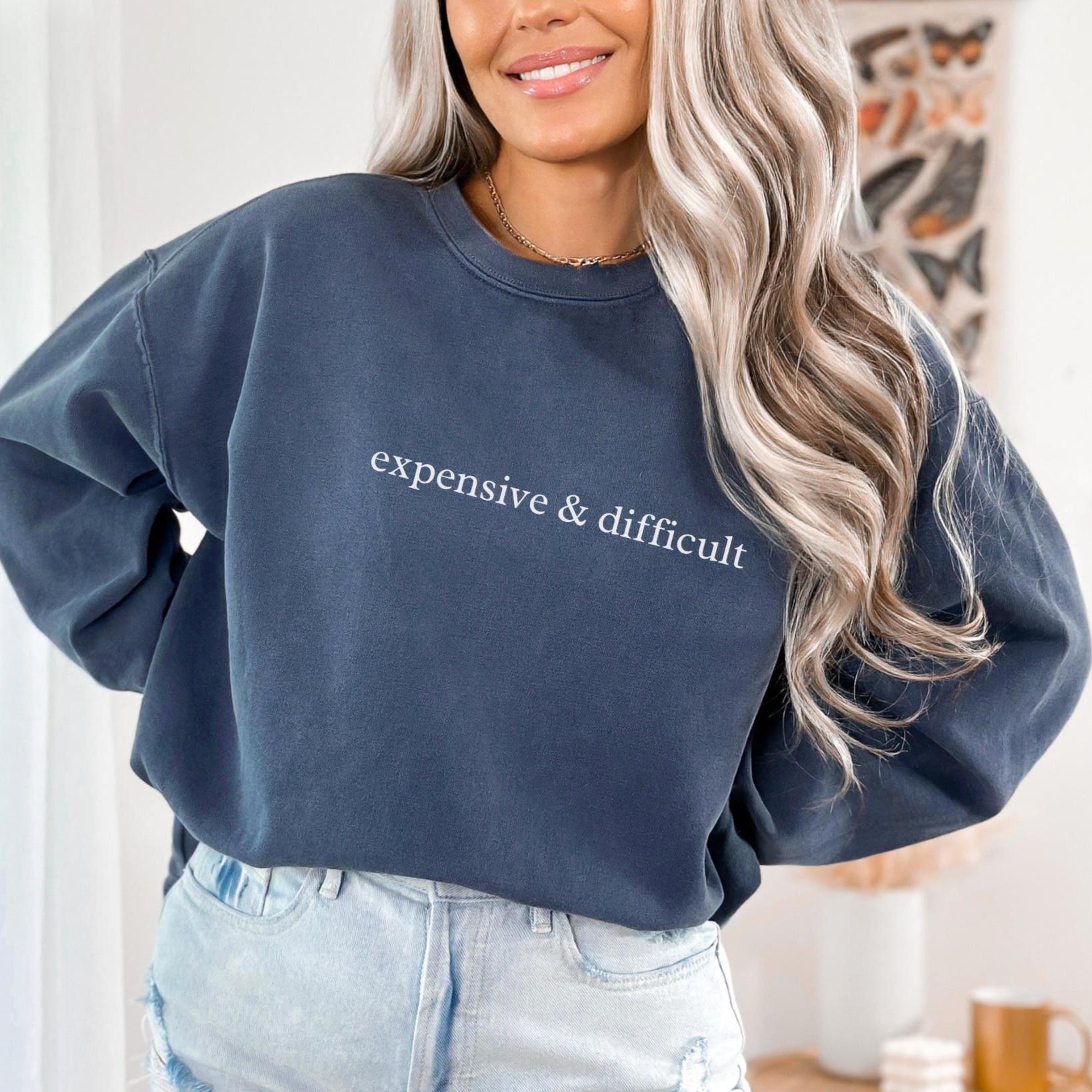 Comfort Colors® Expensive and Difficult Sweatshirt, Funny Girlfriend Gift,Boujee Girl Sweater, Fancy Friend Crewneck,Wife Shirt,Mothers Day