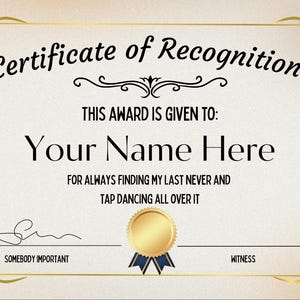Puede incluir: Un certificado de reconocimiento con un borde dorado y un sello dorado. El texto dice "Certificate of Recognition" y "This award is given to: Your Name Here". El texto debajo del nombre dice "For always finding my last never and tap dancing all over it".
