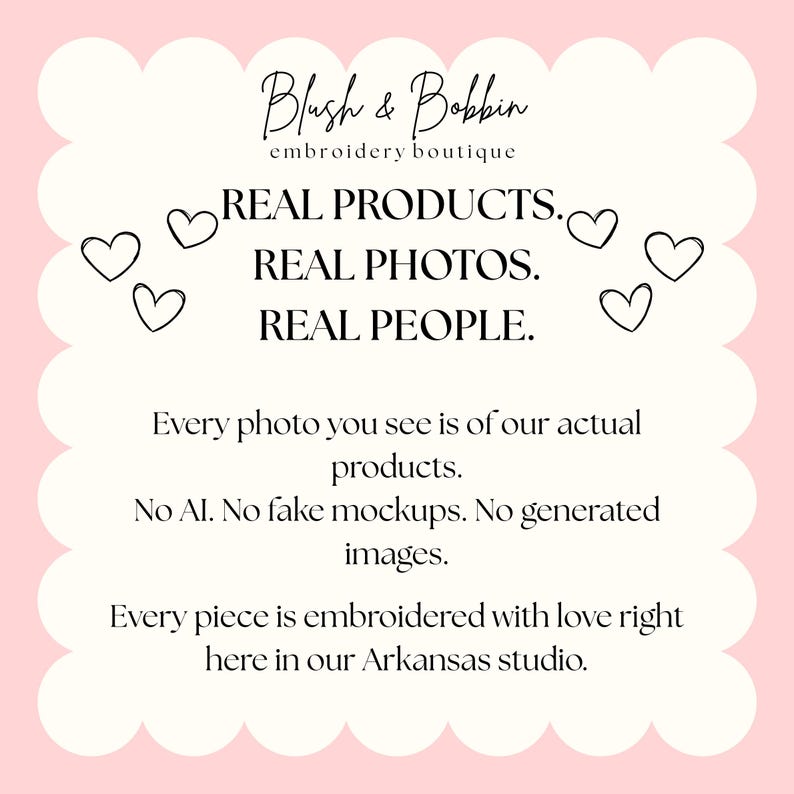 May include: A white scalloped sign with black text reading Blush & Bobbin embroidery boutique, REAL PRODUCTS. REAL PHOTOS. REAL PEOPLE. Every photo you see is of our actual products. No AI. No fake mockups. No generated images. Every piece is embroidered.