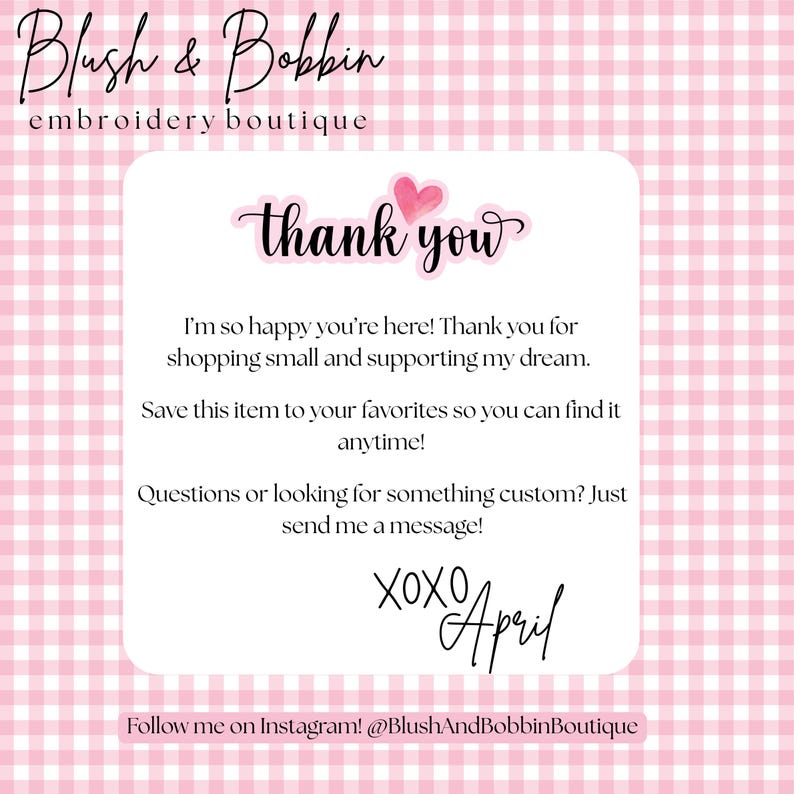 May include: A white rectangular card with rounded corners featuring the text Blush & Bobbin embroidery boutique, thank you, and a message about shopping small, saving items to favorites, and custom requests, signed XOXO April, on a pink gingham background.