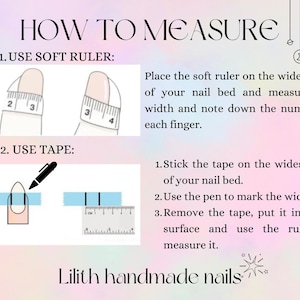 May include: Image with instructions on how to measure nails. The text reads "HOW TO MEASURE" and includes two methods: using a soft ruler and tape. The image also includes the text "Lilith handmade nails".