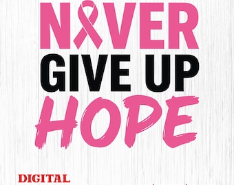 May include: A digital download graphic with the words "Never Give Up Hope" in pink and black. The word "Never" has a pink ribbon incorporated into the letter "V". The bottom of the image has the words "Digital Download" and "SVG | PDF | PNG".