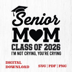 May include: Black and white digital design with the text "Senior MOM CLASS OF 2026 I'M NOT CRYING, YOU'RE CRYING". Includes a graduation cap and heart symbol. The design also includes the words "DIGITAL DOWNLOAD" and "SVG | PDF | PNG".
