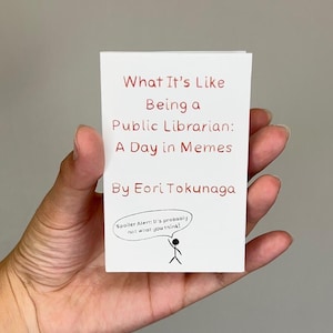 May include: A white booklet titled "What It's Like Being a Public Librarian: A Day in Memes" by Eori Tokunaga. A speech bubble says "Spoiler Alert: It's probably not what you think!"