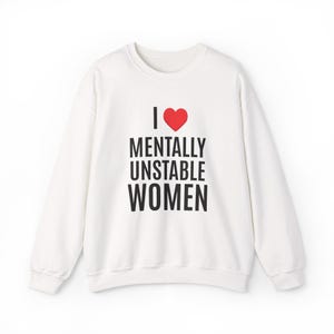 I Love Mentally Unstable Women Crewneck Sweatshirt | Funny I-Heart Jumper | Ironic Quote Sweater | Unisex Sweatshirt, Gift for Him/Her