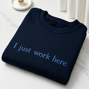 I Just Work Here Embroidered Sweatshirt – Funny Workwear Shirt or Hoodie, Sarcastic Office Gift, Minimalist Coworker Apparel