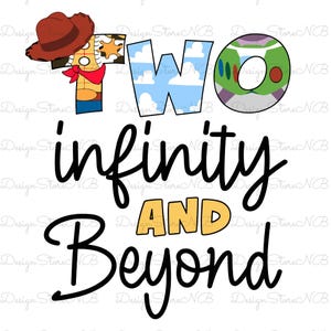 May include: A black and white graphic design with the text "TWO infinity AND Beyond" with a cartoon image of Woody from Toy Story and Buzz Lightyear from Toy Story.