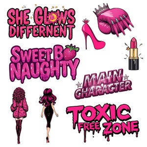 May include: A collection of pink and glittery graphics, including text that reads "She Glows Different", "Sweet B Naughty", "Main Character", and "Toxic Free Zone". Other graphics include a high heel, lipstick, a crown, and a woman in a dress.