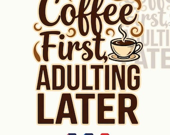 Coffee First Adulting Later SVG | Coffee Lover Funny Shirt Design (Digital Download)