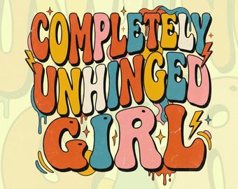 Completely Unhinged Girl SVG, Funny SVG, Shirt Design for Women PNG, Cricut Cut File