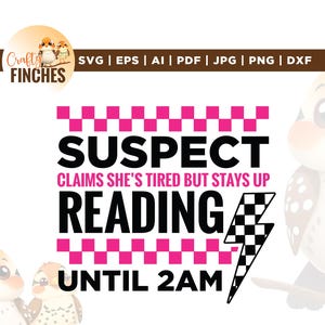 May include: A digital design featuring the text "SUSPECT CLAIMS SHE'S TIRED BUT STAYS UP READING UNTIL 2AM" in black and pink. The design includes a checkered lightning bolt and cartoon birds.