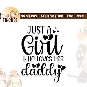 May include: A white background features the text "JUST A Girl WHO LOVES HER daddy" in a black, cursive font. The image includes a logo with cartoon birds and the words "Crafty Finches". File formats are listed above the text.