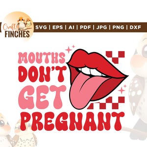 May include: A graphic design featuring a pair of red lips with a pink tongue sticking out. The text reads "MOUTHS DON'T GET PREGNANT" in a retro font. The design includes a logo for Crafty Finches and file type icons.