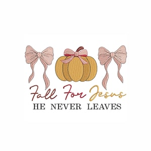May include: An embroidered design featuring a pumpkin with a pink bow, flanked by two pink bows. The text reads "Fall For Jesus, He Never Leaves" in a mix of cursive and block letters.