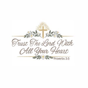 May include: An embroidery design featuring a gold cross with radiating lines, surrounded by green leaves and white flowers. The text reads Trust The Lord With All Your Heart in a brown script font, with Proverbs 3:5 printed in smaller brown text.