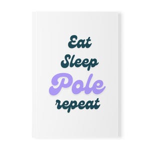 May include: White background with the text "Eat Sleep Pole Repeat" in a retro font. The word "Pole" is in a light purple color, while the rest of the text is in dark blue.