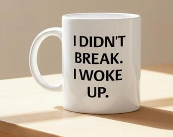 I Didn’t Break I Woke Up Mug, Inspirational Quote Coffee Cup, Mental Health Healing Gift