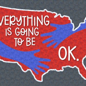 Può includere: Un contorno degli Stati Uniti d'America in rosso con una mano blu che si estende dal lato sinistro e un'altra mano blu che si estende dal lato destro. Il testo "EVERYTHING IS GOING TO BE OK." è scritto in bianco sul contorno rosso.