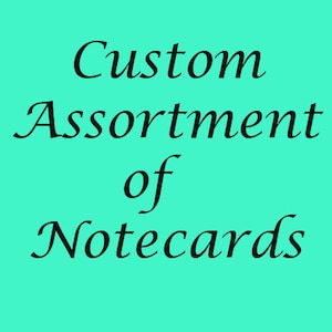 Custom Assortment of Notecards (5, 10, 20, 50, or 100)