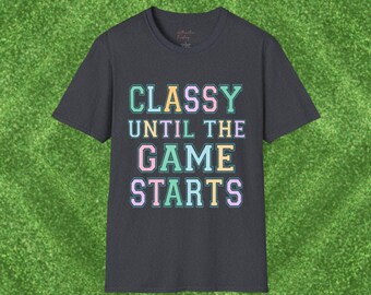Classy Until The Game Starts T-Shirt, Unisex Softstyle Tee for Game Day, Sports Fan Apparel, Fun Party Shirt, Casual Outfit