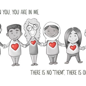 May include: A black and white illustration of six people of different ethnicities and religions holding hands. Each person has a red heart on their chest. The text "I AM IN YOU, YOU ARE IN ME." is at the top of the image. The text "THERE IS NO "THEM". THERE IS ONLY WE." is at the bottom of the image.