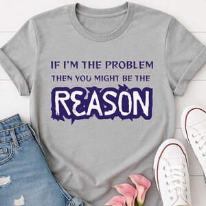 Sassy Quote T-Shirt – "If I’m the Problem" Edgy Humor Tee – Funny Attitude Shirt for Bold Personalities