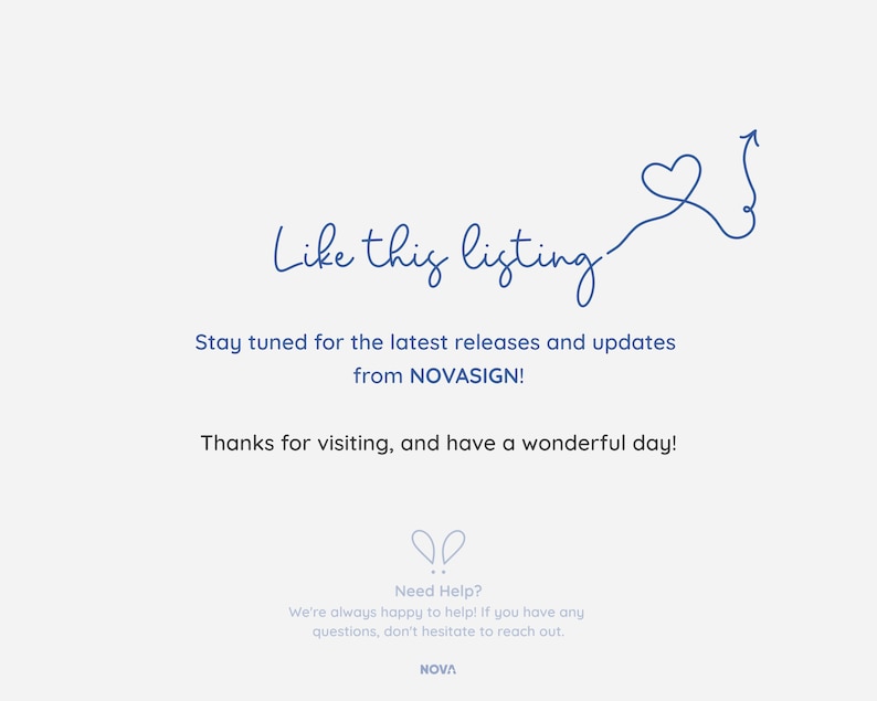 Op de afbeelding: Een blauw hart met een pijl die omhoog wijst, met de tekst "Like this listing" erboven. De tekst "Stay tuned for the latest releases and updates from NOVASIGN!" staat onder het hart. De tekst "Thanks for visiting, and have a wonderful day!" staat onder de vorige tekst. De tekst "Need Help? We're always happy to help! If you have any questions, don't hesitate to reach out. NOVA" staat onderaan de afbeelding.