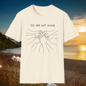 Empowering You Are Not Alone Unisex T-Shirt, Inspirational Tee Shirt, Mental Health Awareness Top, Supportive Graphic Shirt, Kindness Tee,