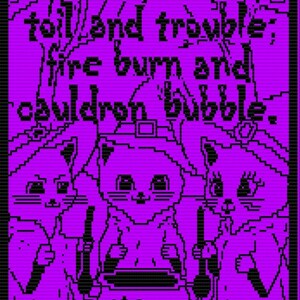 May include: A pixelated purple image with black outlines features three cats dressed as witches, stirring a cauldron over a fire. The text "Double, double toil and trouble; fire burn and cauldron bubble" is at the top.