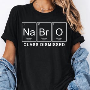 Na Br O Shirt, Funny Chemistry Teacher Gift, Class Dismissed Science Tee