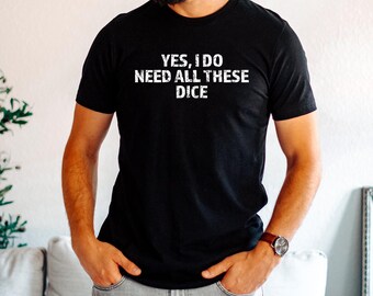 Yes, I Do Need All These Dice T-Shirt, Dice Goblin Tee, Dice Roller Shirt, Dungeon Master Shirt, Tabletop Game Shirt, RPG Shirt, Gamer Gift