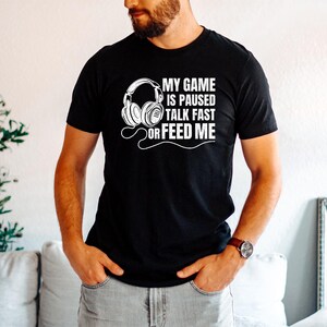 My Game Is Paused, Talk Fast or Feed Me T-Shirt, Funny Gaming Shirt, Video Game Shirt, Gamer Gift, Shirts for Gaming, Game Lover Shirt