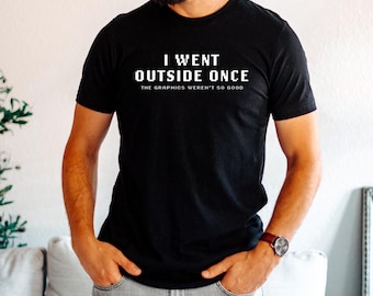 I Went Outside Once, The Graphics Weren't So Good T-Shirt, Classic Gaming Tee, Funny Game Shirt, Funny Gaming Gift, Video Game T-Shirt