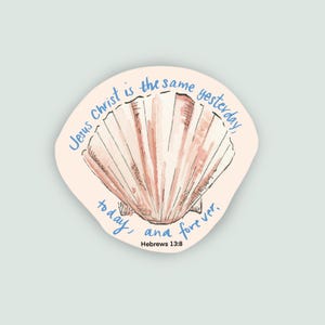 May include: A sticker featuring a watercolor illustration of a seashell in shades of peach and white. The sticker has the text "Jesus Christ is the same yesterday, today, and forever. Hebrews 13:8" in blue script around the shell.