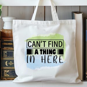 Funny Quote Tote Bag: &quot;Can&#39;t Find A Thing In Here&quot; Reusable Canvas Shopping Bag