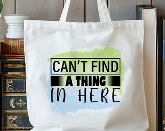 Funny Quote Tote Bag: "Can't Find A Thing In Here" Reusable Canvas Shopping Bag
