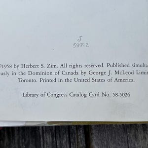 May include: The copyright page of a book with the text: 1958 by Herbert S. Zim. All rights reserved. Published simultaneously in the Dominion of Canada by George J. McLeod Limited, Toronto. Printed in the United States of America. Library of Congress Catalog Card No. 58-5026.