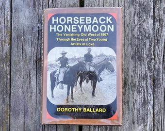 Horseback Honeymoon The Vanishing Old West of 1907 Through the Eyes of Two Young Artists in Love by Dorothy Ballard 1975 Vintage Book