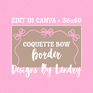 May include: A digital graphic design template on a pink background featuring a brown rectangular frame with pink line-art bows. Text reads: EDIT IN CANVA 36x60, COQUETTE BOW border, and Designs By Landry in white and pink script lettering.