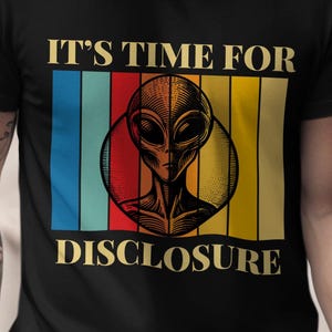 Its Time For Disclosure Alien Shirt, Disclosure 2025, graphic tshirt, Age of Disclosure, UAP UFO Enthusiast, Gift for UFO Fans, Ufology